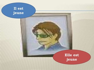 Il est
jeune




         Elle est
          jeune
 