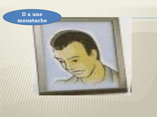 Il a une
moustache
 