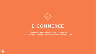 E-COMMERCE
UNE CONSOMMATION SUR TOUS LES DEVICES
LA PERSONNALISATION COMME LEVIER DE PERFORMANCE  
 