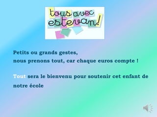 Petits ou grands gestes,
nous prenons tout, car chaque euros compte !


Tout sera le bienvenu pour soutenir cet enfant de
notre école
 