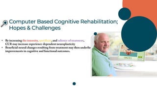 Computer Based Cognitive Rehabilitation;
Hopes & Challenges
•
•
 