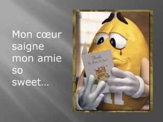 Mon cœur saigne mon amie sosweet…