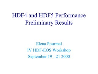 HDF4 and HDF5 Performance
Preliminary Results

Elena Pourmal
IV HDF-EOS Workshop
September 19 - 21 2000

 
