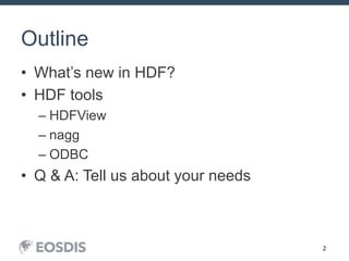 2
Outline
• What’s new in HDF?
• HDF tools
– HDFView
– nagg
– ODBC
• Q & A: Tell us about your needs
 