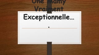 Une Mamy
Vraiment
Exceptionnelle…
.

 