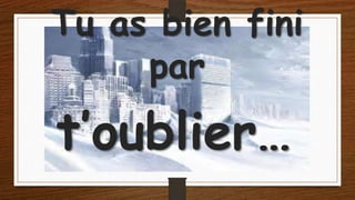 Tu as bien fini
par

t’oublier…

 