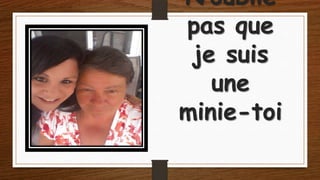 N’oublie
pas que
je suis
une
minie-toi

 