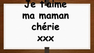 Je t’aime
ma maman
chérie
xxx

 