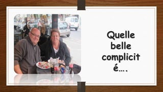 Quelle
belle
complicit
é….

 