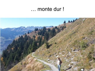 … monte dur !