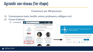 Agrandir son réseau (1er étape)
Commencer par 100 personnes
1) Connaissances (amis, famille, voisins, professeurs, collègues, etc)
2) Carnet d’adresse
a) Comment :
 