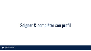 Soigner & compléter son profil
 