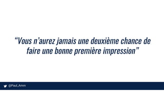 “Vous n’aurez jamais une deuxième chance de
faire une bonne première impression”
 