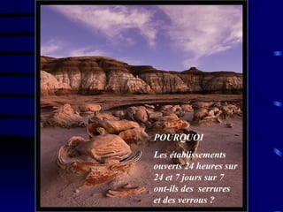 POURQUOI  Les établissements ouverts 24 heures sur 24 et 7 jours sur 7 ont-ils des  serrures et des verrous ?  