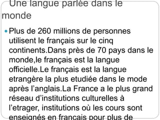 Une langue des relations
internationales
La langue française est à la fois la
langue officielle et la langue de
travail p...