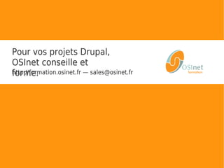 Pour vos projets Drupal,
Pour vos projets Drupal, OSInet
conseille et forme.forme.
OSInet conseille et
http://formation.osinet.fr — sales@osinet.fr
 