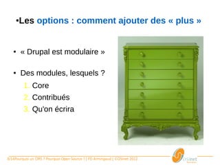 ● Les options : comment ajouter des « plus »


   ●     « Drupal est modulaire »

   ●     Des modules, lesquels ?
          1. Core
          2. Contribués
          3. Qu'on écrira




8/14Pourquoi un CMS ? Pourquoi Open Source ? | FD Armingaud | ©OSInet 2012
 