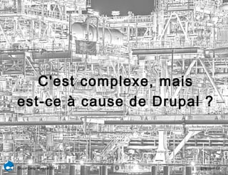 C'est complexe, mais
est-ce à cause de Drupal ?



Drupal Camp Montréal 2012   @NicolasFruit
 