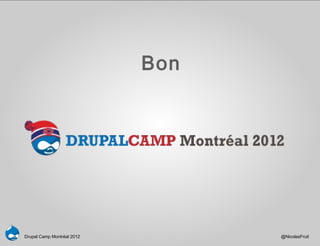 Bon




Drupal Camp Montréal 2012         @NicolasFruit
 