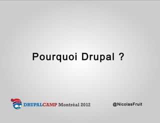 Pourquoi Drupal ?



              @NicolasFruit
 