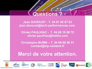 Questions ? Jean DAVOUST - T. 04 91 40 67 93 [email_address]   Olivier PAULHIAC -  T. 04 88 19 68 70 [email_address] Chris...