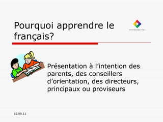 Pourquoi apprendre le français? Présentation à l’intention des parents, des conseillers d’orientation, des directeurs, principaux ou proviseurs 19.09.11 