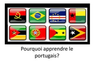 Pourquoi apprendre le
portugais?
 