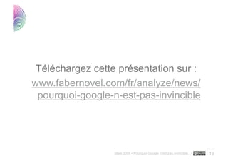 Téléchargez cette présentation sur :
www.fabernovel.com/fr/analyze/news/
 pourquoi-google-n-est-pas-invincible




       ...