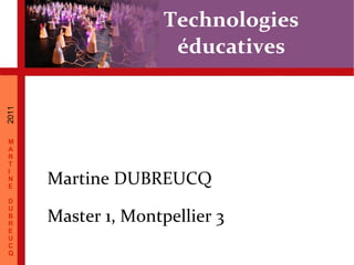 Technologies éducatives Master 1, Montpellier 3 Martine DUBREUCQ 