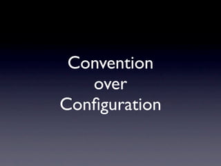 Convention
   over
Conﬁguration
 
