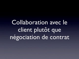 Collaboration avec le
   client plutôt que
négociation de contrat
 