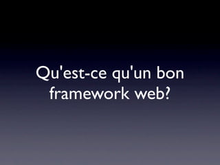 Qu'est-ce qu'un bon
 framework web?
 