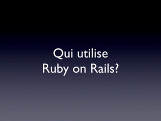 Qui utilise
Ruby on Rails?
 