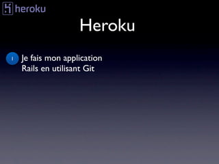 Heroku
1   Je fais mon application
    Rails en utilisant Git
 