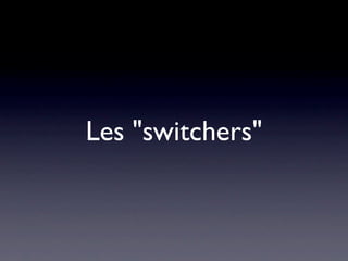Les "switchers"
 