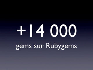 +14 000
gems sur Rubygems
 