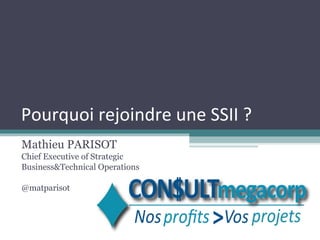 Pourquoi rejoindre une SSII ?
Mathieu PARISOT
Chief Executive of Strategic
Business&Technical Operations

@matparisot
 
