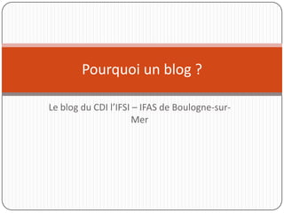 Le blog du CDI l’IFSI – IFAS de Boulogne-sur-Mer Pourquoi un blog ? 