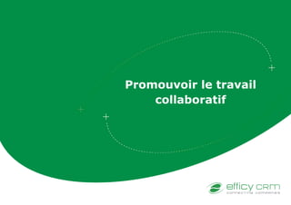 Promouvoir le travail
collaboratif
 