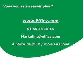 www.Efficy.com
01 55 43 15 15
Marketing@efficy.com
A partir de 25 € / mois en Cloud
Vous voulez en savoir plus ?
 