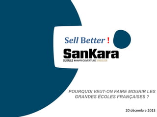 Sell Better !

POURQUOI VEUT-ON FAIRE MOURIR LES
GRANDES ÉCOLES FRANÇAISES ?
1

1
20 décembre 2013

 