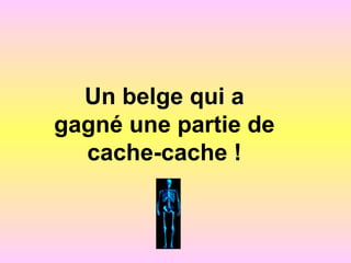 Un belge qui a
gagné une partie de
cache-cache !
 