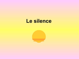 Le silence
 