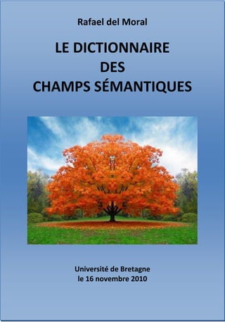 Rafael del Moral LE DICTIONNAIRE DES CHAMPS SÉMANTIQUES Université de Bretagne le 16 novembre 2010  