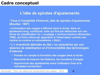L'idée de spirales d'ajustements 
● Face à l'instabilité d'Internet, idée de spirales d'ajustements 
(Boullier, 1997) 
« l...