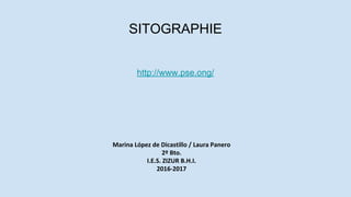SITOGRAPHIE
http://www.pse.ong/
Marina López de Dicastillo / Laura Panero
2º Bto.
I.E.S. ZIZUR B.H.I.
2016-2017
 