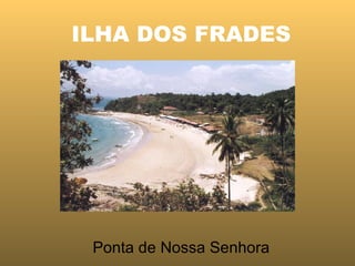 ILHA DOS FRADES Ponta de Nossa Senhora 