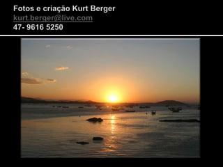 Fotos e criação Kurt Bergerkurt.berger@live.com47- 9616 5250