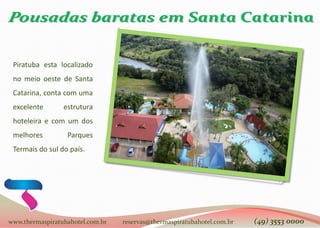 Piratuba esta localizado
no meio oeste de Santa
Catarina, conta com uma
excelente estrutura
hoteleira e com um dos
melhores Parques
Termais do sul do país.
www.thermaspiratubahotel.com.br reservas@thermaspiratubahotel.com.br (49) 3553 0000
 