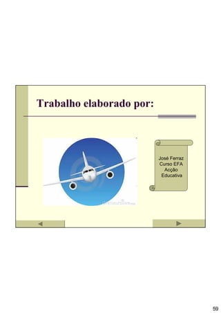Trabalho elaborado por:



                          José Ferraz
                          Curso EFA
                            Acção
                           Educativa




                                        59
 